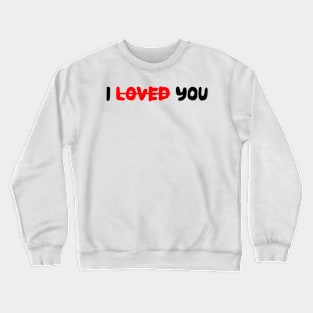 I LOVED YOU Crewneck Sweatshirt